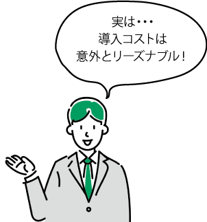 実は・・・導入コストは意外とリーズナブル！