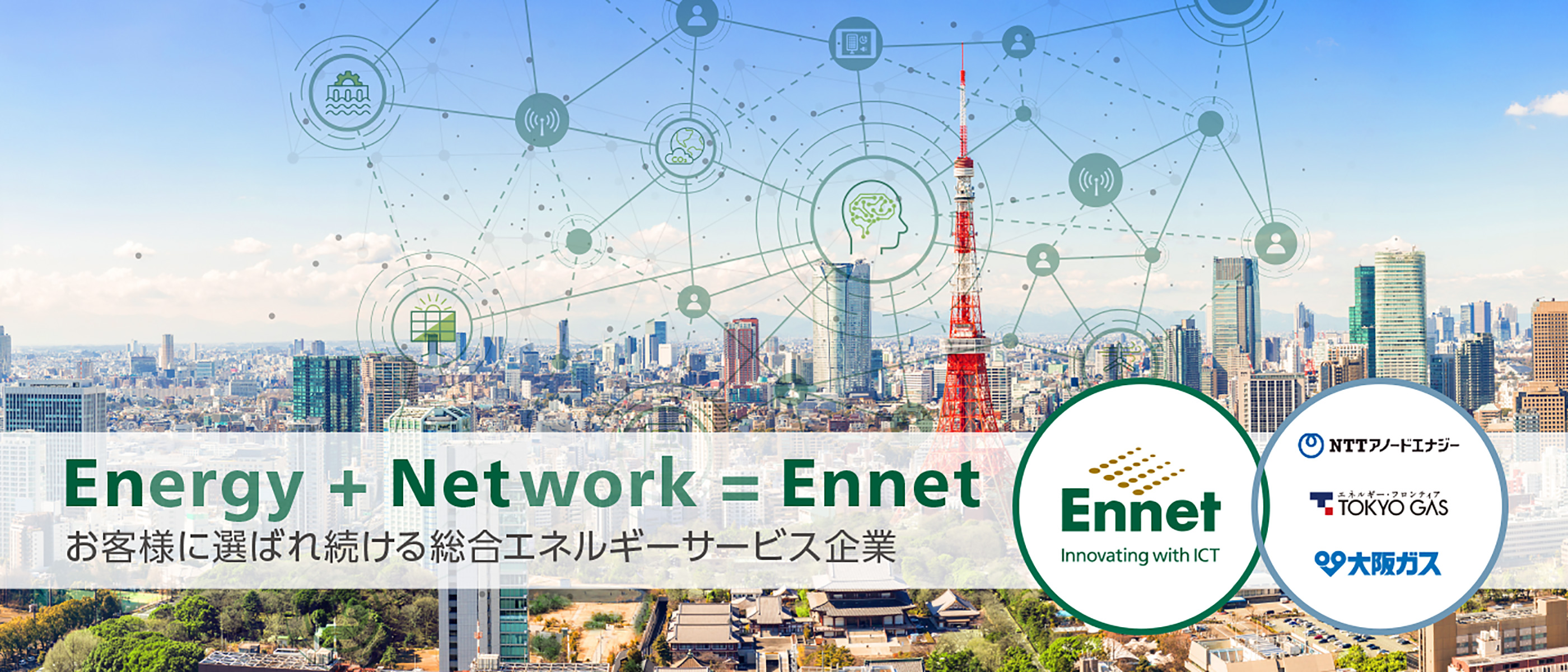 Energy + Network = Ennet お客様に選ばれ続ける総合エネルギーサービス企業
